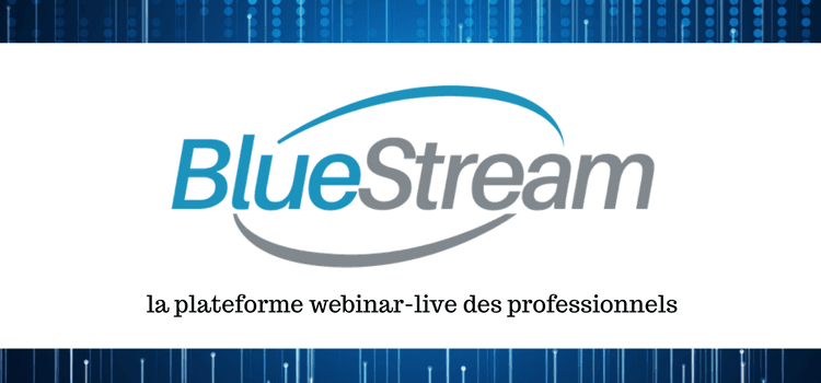 BlueStream : le webinar-live des professionnels.