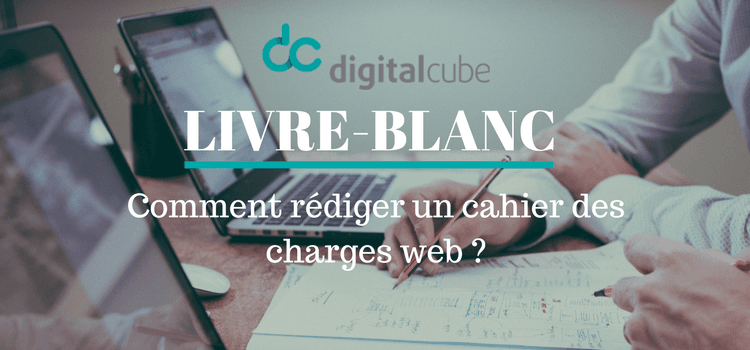 Livre-Blanc : Comment rédiger un cahier des charges web ?